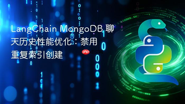 LangChain MongoDB 聊天历史性能优化：禁用重复索引创建
