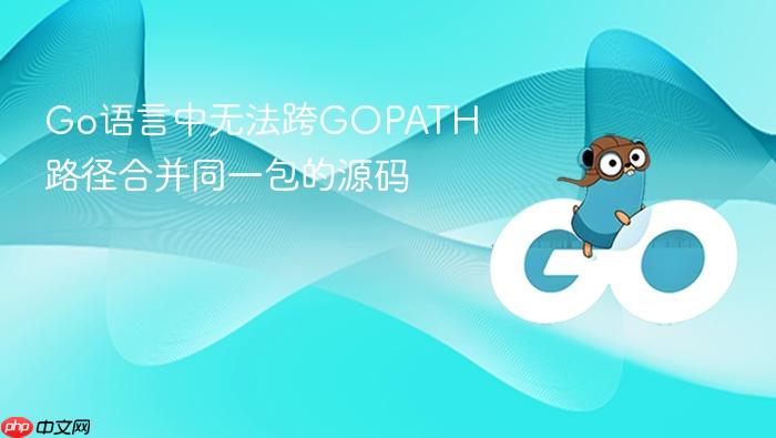 Go语言中无法跨GOPATH路径合并同一包的源码