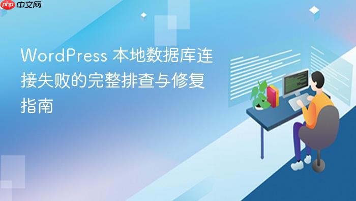 WordPress 本地数据库连接失败的完整排查与修复指南