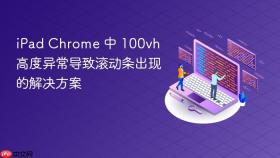 iPad Chrome 中 100vh 高度异常导致滚动条出现的解决方案