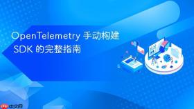 OpenTelemetry 手动构建 SDK 的完整指南