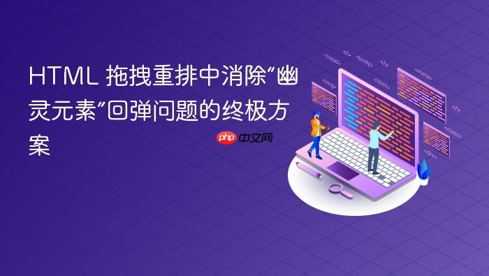 HTML 拖拽重排中消除“幽灵元素”回弹问题的终极方案