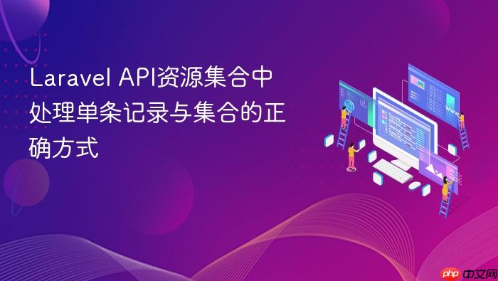 Laravel API资源集合中处理单条记录与集合的正确方式
