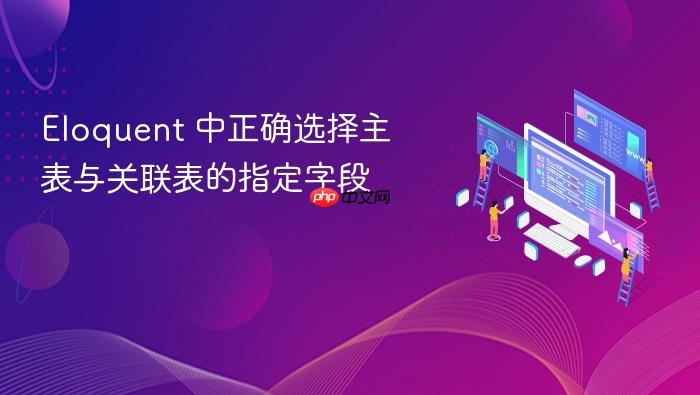 Eloquent 中正确选择主表与关联表的指定字段