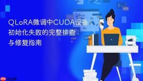 QLoRA微调中CUDA设备初始化失败的完整排查与修复指南