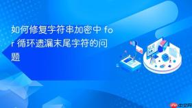 如何修复字符串加密中 for 循环遗漏末尾字符的问题