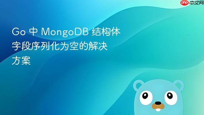 Go 中 MongoDB 结构体字段序列化为空的解决方案
