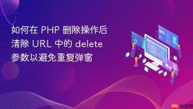 如何在 PHP 删除操作后清除 URL 中的 delete 参数以避免重复弹窗

