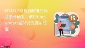 HTML5音视频精准时间点事件触发:使用timeupdate监听指定播放位置