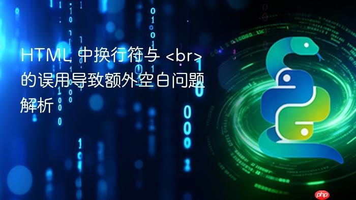 HTML 中换行符与 <br> 的误用导致额外空白问题解析
