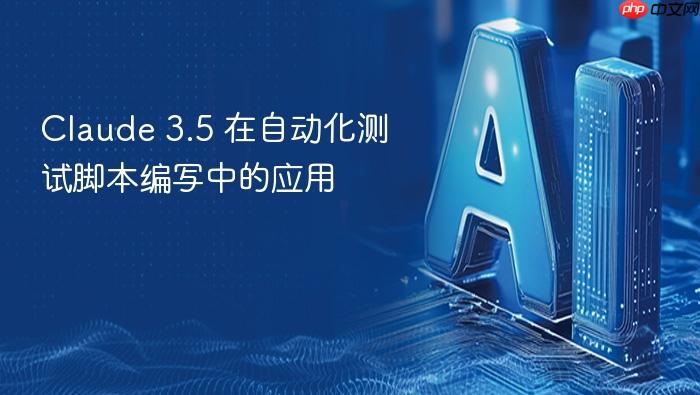 claude 3.5 在自动化测试脚本编写中的应用