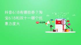 抖音618有哪些券？淘宝618和双十一哪个优惠力度大