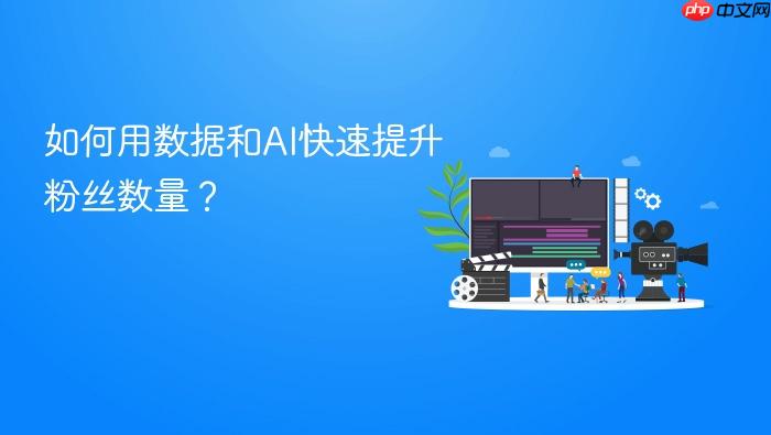 如何用数据和ai快速提升粉丝数量?