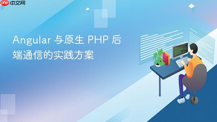 Angular 与原生 PHP 后端通信的实践方案
