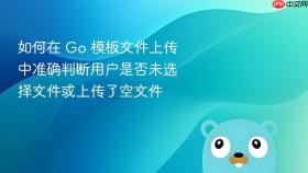 如何在 Go 模板文件上传中准确判断用户是否未选择文件或上传了空文件