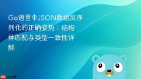 Go语言中JSON数组反序列化的正确姿势：结构体匹配与类型一致性详解