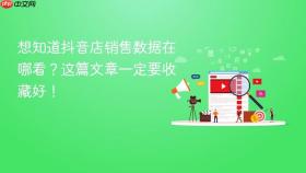 想知道抖音店销售数据在哪看？这篇文章一定要收藏好！