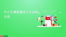 中小主播直播没人互动转化低
