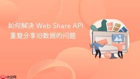 如何解决 Web Share API 重复分享旧数据的问题