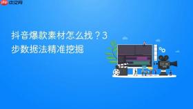 抖音爆款素材怎么找？3步数据法精准挖掘