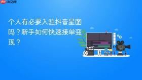 个人有必要入驻抖音星图吗？新手如何快速接单变现？