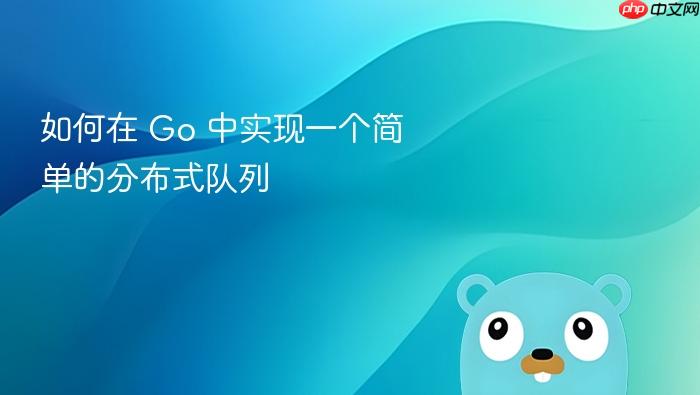 如何在 go 中实现一个简单的分布式队列
