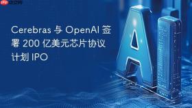 cerebras 与 openai 签署 200 亿美元芯片协议计划 ipo
