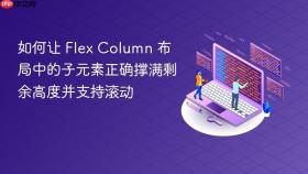 如何让 Flex Column 布局中的子元素正确撑满剩余高度并支持滚动