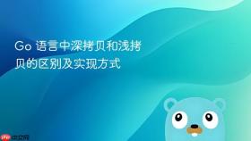 go 语言中深拷贝和浅拷贝的区别及实现方式