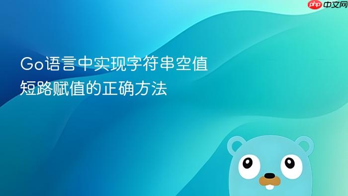 Go语言中实现字符串空值短路赋值的正确方法