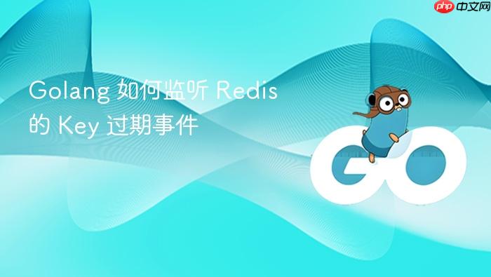 golang 如何监听 redis 的 key 过期事件
