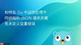 如何在 Go 中动态处理不同结构的 JSON 请求并避免未定义变量错误