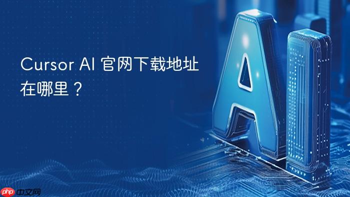 cursor ai 官网下载地址在哪里?