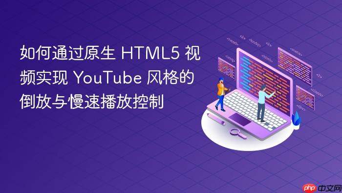 如何通过原生 HTML5 视频实现 YouTube 风格的倒放与慢速播放控制