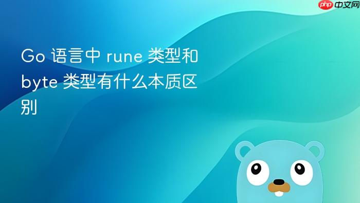 go 语言中 rune 类型和 byte 类型有什么本质区别