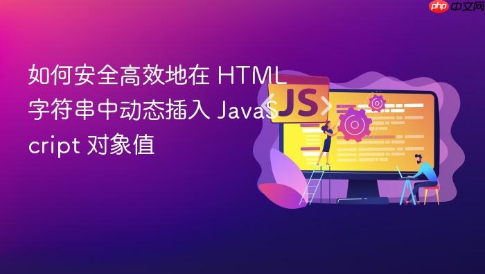 如何安全高效地在 HTML 字符串中动态插入 JavaScript 对象值
