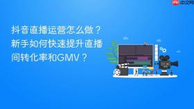 抖音直播运营怎么做？新手如何快速提升直播间转化率和GMV？