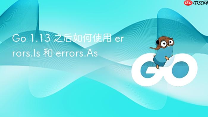 go 1.13 之后如何使用 errors.is 和 errors.as