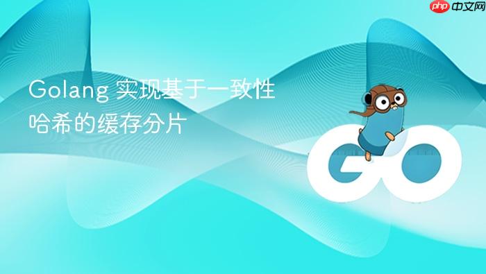 golang 实现基于一致性哈希的缓存分片
