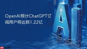 openai预计chatgpt订阅用户将达到1.22亿