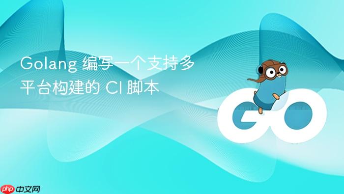 golang 编写一个支持多平台构建的 ci 脚本