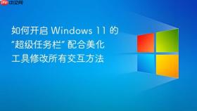 如何开启 windows 11 的“超级任务栏” 配合美化工具修改所有交互方法