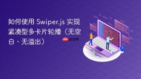 如何使用 Swiper.js 实现紧凑型多卡片轮播(无空白、无溢出)