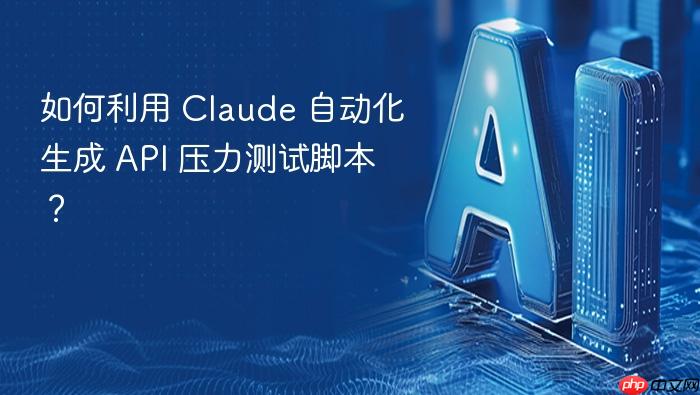 如何利用 claude 自动化生成 api 压力测试脚本?
