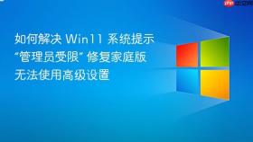 如何解决 win11 系统提示“管理员受限” 修复家庭版无法使用高级设置