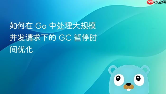 如何在 go 中处理大规模并发请求下的 gc 暂停时间优化