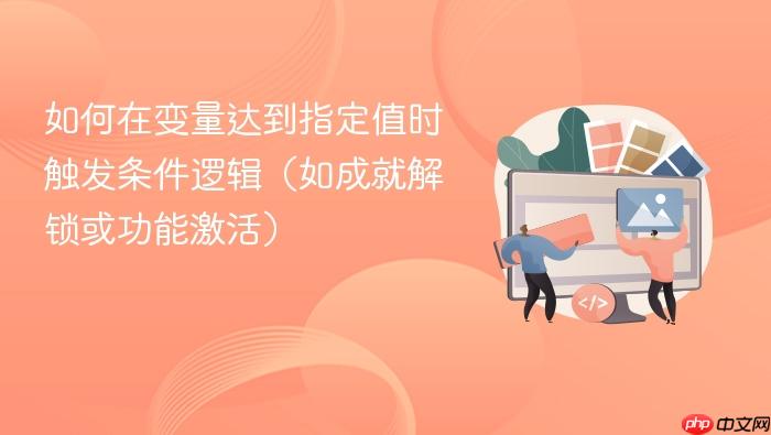 如何在变量达到指定值时触发条件逻辑(如成就解锁或功能激活)