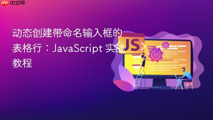 动态创建带命名输入框的表格行:JavaScript 实战教程