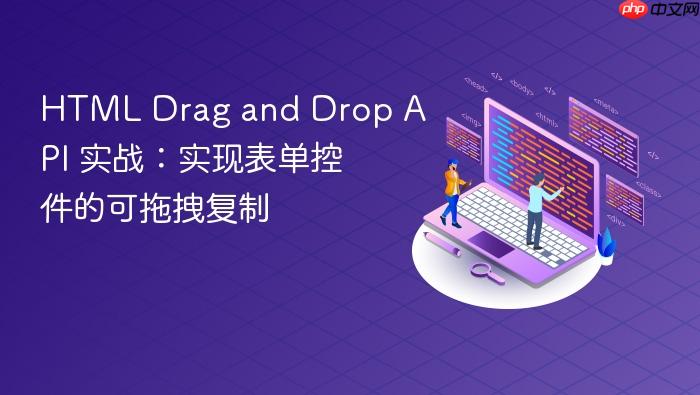 HTML Drag and Drop API 实战：实现表单控件的可拖拽复制
