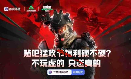贴吧三角洲猛攻节福利硬不硬?不玩虚的,只送真的!